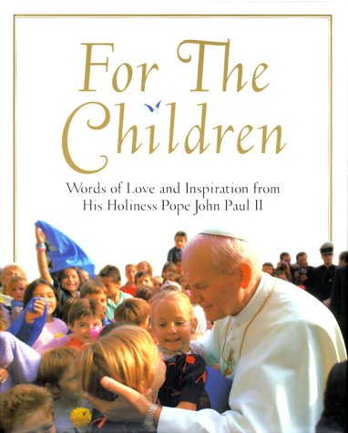 Stock image for For the Children: Words of Love and Inspiration from His Holiness Pope John II for sale by Ergodebooks