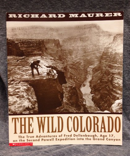Stock image for The Wild Colorado: The true adventures of Fred Dellenbaugh, age 17, on the second Powell Expedition into the Grand Canyon for sale by Better World Books