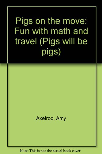 Pigs on the Move: Fun With Math and Travel (Pigs Will Be Pigs) (9780439193184) by Amy Axelrod