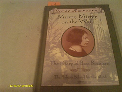 Stock image for Mirror, Mirror on the Wall: The Diary of Bess Brennan, The Perkins School for the Blind, 1932 (Dear America Series) for sale by Your Online Bookstore