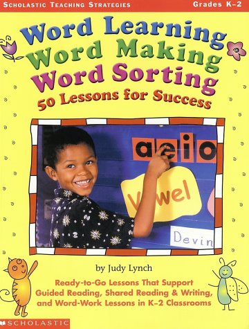 Beispielbild fr Word Learning, Word Making, Word Sorting: 50 Lessons for Success: Ready-to-Go Lessons That Support Guided Reading, Shared Reading & Writing, and Word-Work Lessons in K-2 Classrooms zum Verkauf von SecondSale