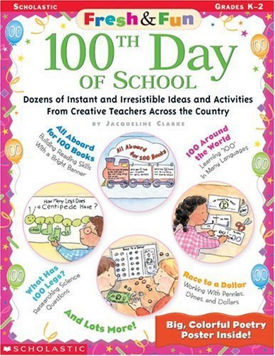 Stock image for 100th Day of School : Dozens of Instant and Irresistible Ideas and Activities from Creative Teachers Across the Country for sale by Better World Books