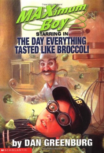 Maximum Boy #2: the Day Everything Tasted Like Broccoli Starring..: The Day Everything Tasted Like Brocolli (9780439219457) by Greenburg, Dan