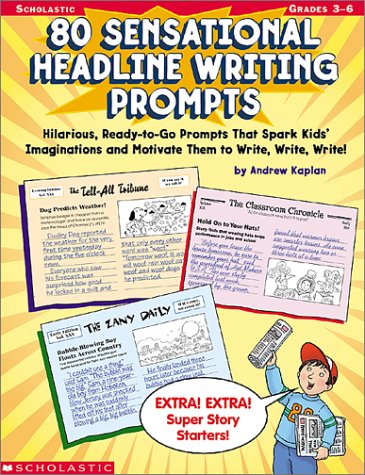 Beispielbild fr 80 Sensational Headline Writing Prompts: Hilarious, Ready-to-Go Prompts That Spark Kids' Imaginations and Motivate Them to Write, Write, Write! zum Verkauf von Wonder Book