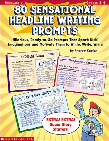 Imagen de archivo de 80 Sensational Headline Writing Prompts: Hilarious, Ready-to-Go Prompts That Spark Kids' Imaginations and Motivate Them to Write, Write, Write! a la venta por Wonder Book