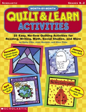 Month-by-month Quilt & Learn Activities: 25 Easy, No-Sew Quilting Activities for Reading, Writing, Math, Social Studies, and More (Month By Month Series) (9780439234672) by Pike, Kathy; Mumper, Jean; Fiske, Alice