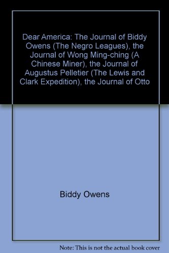 Stock image for Dear America: The Journal of Biddy Owens (The Negro Leagues), the Journal of Wong Ming-ching (A Chinese Miner), the Journal of Augustus Pelletier (The Lewis and Clark Expedition), the Journal of Otto for sale by West Coast Bookseller