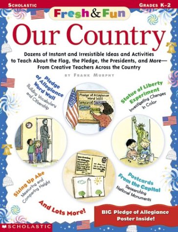 Stock image for Fresh and Fun Our Country : Dozens of Instant and Irresistible Ideas and Activities to Teach about the Flag, the Pledge, the Presidents, and More - from Creative Teachers Across the Country for sale by Better World Books