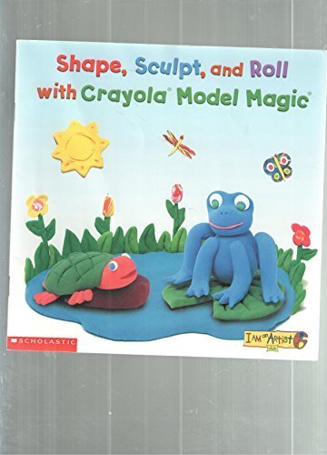 Stock image for Shape, sculpt, and roll: With Crayola Model Magic (I am an artist) for sale by SecondSale