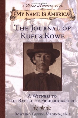Imagen de archivo de My Name Is America: Journal Of Rufus Rowe, Witness To The Battle Of Fredricksburg (A Dear America Book) a la venta por Gulf Coast Books