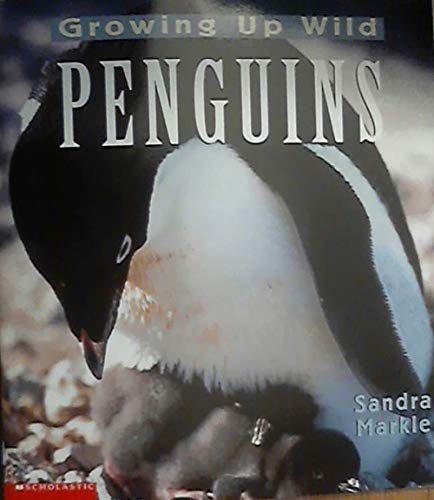 Penguins (Growing Up Wild) (9780439405157) by Sandra Markle