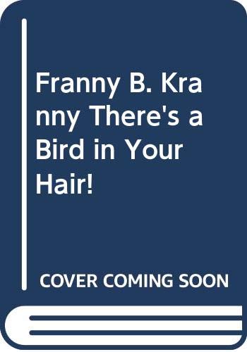 Imagen de archivo de Franny B. Kranny, There's a Bird in Your Hair! a la venta por BookHolders