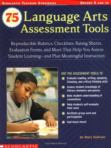 Beispielbild fr 75 Language Arts Assessment Tools : Reproducible Rubrics, Checklists, Rating Sheets, Evaluation Forms - And More That Help You Assess Student Learning - And Plan Meaningful Instruction zum Verkauf von Better World Books