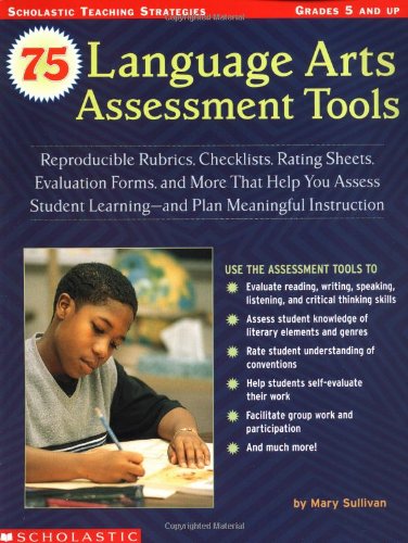 Stock image for 75 Language Arts Assessment Tools: Reproducible Rubrics, Checklists, Rating Sheets, Evaluation Forms, and More That Help You Assess Student Learning and Plan Meaningful Instruction for sale by The Unskoolbookshop