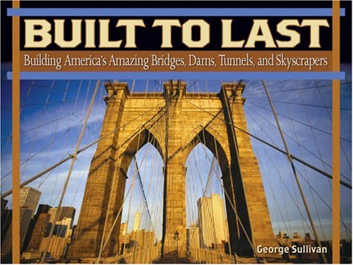 9780439517379: Built To Last: Building America's Amazing Bridges, Dams, Tunnels, And Skyscrapers