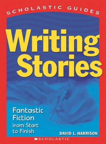 Imagen de archivo de Writing Stories: Fantastic Fiction From Start to Finish (Scholastic Guides) a la venta por SecondSale
