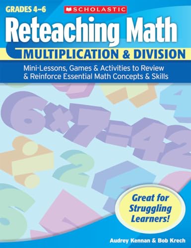 Reteaching Math: Multiplication & Division: Mini-Lessons, Games, & Activities to Review & Reinforce Essential Math Concepts & Skills (9780439529679) by Kennan, Audrey; Krech, Bob