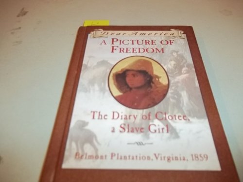 Stock image for A Picture of Freedom: The Diary of Clotee, a Slave Girl, Belmont Plantation, Virginia 1859 (Dear America Series ) for sale by Irish Booksellers