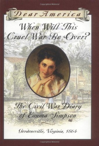 When Will This Cruel War Be Over?: The Civil War Diary of Emma Simpson, Gordonsville, Virginia, 1864 (Dear America Series) (9780439555173) by Denenberg, Barry