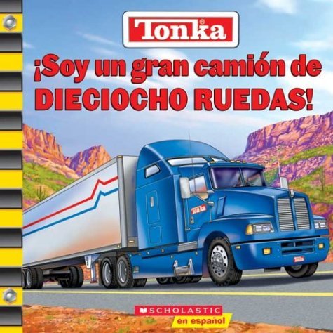 Imagen de archivo de Tonka: I'm a Great Big Eighteen Wheeler: Soy Un Gran Camion de Dieciocho Ruedas a la venta por ThriftBooks-Dallas