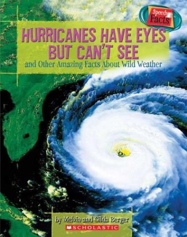 Speedy Facts: Hurricanes Have Eyes But Can't See and Other Amazing Facts About Wild Weather (9780439625340) by Berger, Melvin; Berger, Gilda