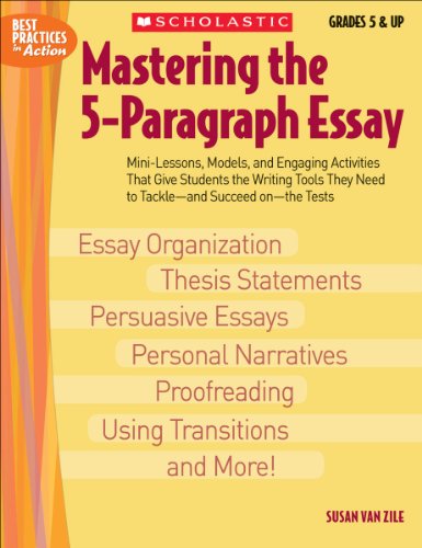 Beispielbild fr Mastering The 5-paragraph Essay: Mini-Lessons, Models, and Engaging Activities That Give Students the Writing Tools That They Need to Tackleand Succeed onthe Tests (Best Practices in Action) zum Verkauf von New Legacy Books