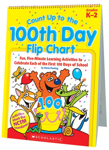 Count Up to the 100th Day Flip Chart: Fun, Five-Minute Learning Activities to Celebrate Each of the First 100 Days of School (9780439720892) by FLEMING, MARIA