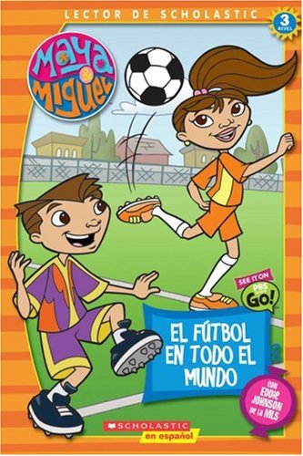 Imagen de archivo de Maya & Miguel: El f�tbol en todo el mundo: Soccer Around The World (Scholastic Reader Level 3) (Spanish Edition) a la venta por Wonder Book