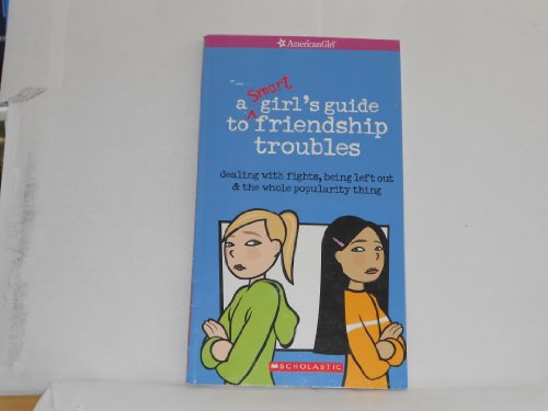 9780439812276: a smart girl's guide to friendship troubles ( dealing with fights, being left out and the whole popularity thing ) AMERICAN GIRL