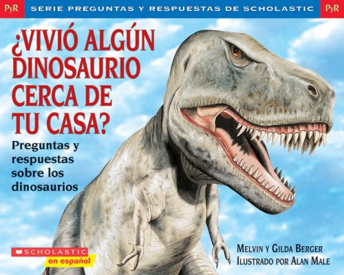 9780439853149: ¿Vivió algún dinosaurio cerca de tu casa? (Spanish Edition) - Berger, Gilda; Berger, Melvin: 0439853141 - AbeBooks 9780439853149: ¿Vivió algún dinosaurio cerca de tu casa? (Spanish Edition) - Berger, Gilda; Berger, Melvin: 0439853141 - AbeBooks