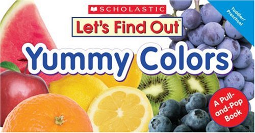 Let's Find Out: Yummy Colors: A Pull-and-pop Book (9780439853620) by Scholastic, Inc