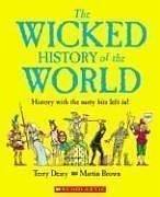 The Wicked History of the World: History with the Nasty Bits Left in! (9780439877862) by Terry Deary; Martin Brown