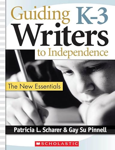 Guiding Kâ€“3 Writers to Independence: The New Essentials (9780439884495) by Patricia L. Scharer; Gay Su Pinnell