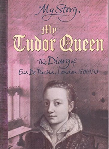 Imagen de archivo de My Tudor Queen: The Diary of Eva De Puebla, London 1501-1513 (My Story) a la venta por Reuseabook