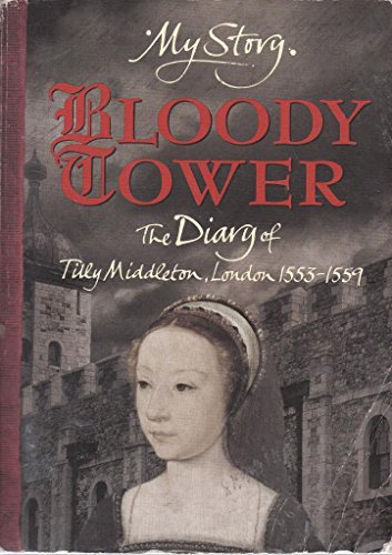 Beispielbild fr 'BLOODY TOWER: THE DIARY OF TILLY MIDDLETON, LONDON 1553-1559 (MY STORY SERIES)' zum Verkauf von WorldofBooks
