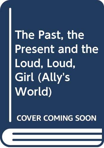 Stock image for The Past, the Present and the Loud, Loud, Girl (Ally's World) for sale by SecondSale