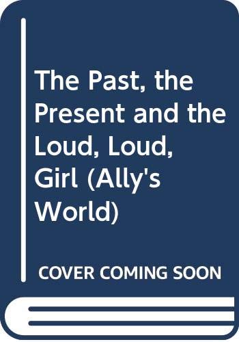 9780439960885: The Past, the Present and the Loud, Loud, Girl (Ally's World)