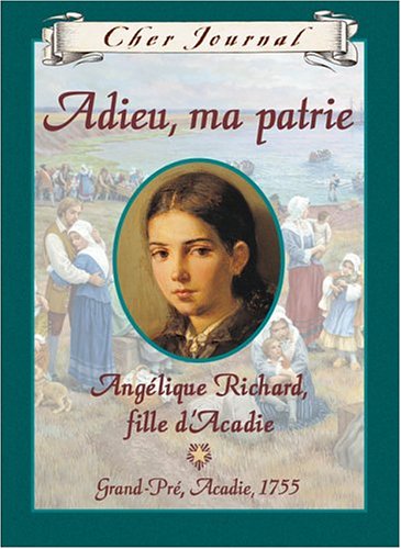 9780439961370: Adieu, Ma Patrie: Angelique Richard, Fille Dacadie, Grand-Pre, Acadie, 1755 (Cher Journal)