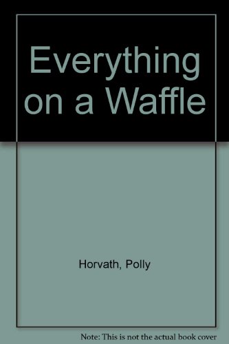 Everything on a Waffle (9780439963909) by Polly Horvath