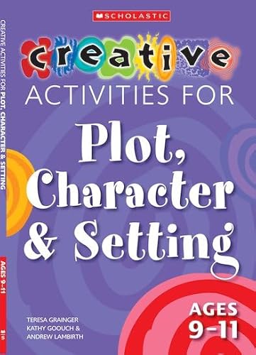 9780439971133: Creative Activities for Plot, Character & Setting Ages 9-11