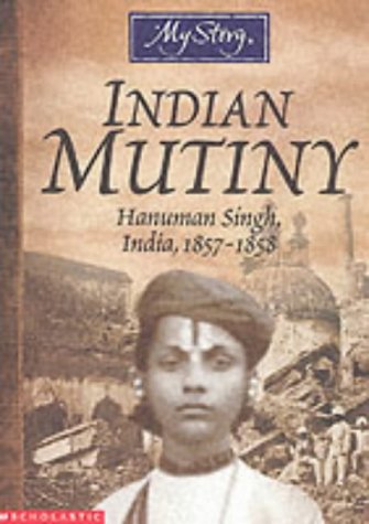 Stock image for Indian Mutiny : Hanuman Singh, India, 1857-1858 (My Story) for sale by SecondSale