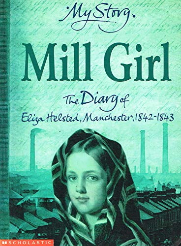 9780439981187: Mill Girl: The Diary of Eliza Helsted, Manchester, 1842-1843 (My Story S.)