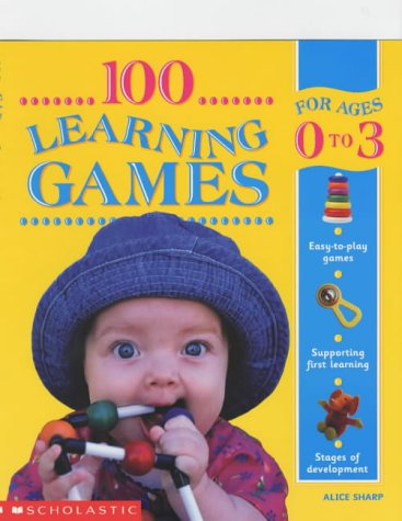 100 Learning Games for 0-3 Years (9780439983365) by Alice Sharp