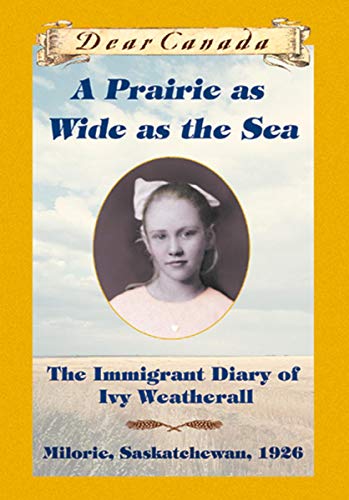 Stock image for Dear Canada: A Prairie as Wide as the Sea: The Immigrant Diary of Ivy Weatherall, Milorie, Saskatchewan, 1926 for sale by Zoom Books Company