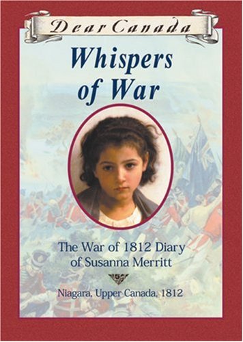Imagen de archivo de Dear Canada: Whispers of War: The War of 1812 Diary of Susanna Merritt, Niagara, Upper Canada, 1812 a la venta por Zoom Books Company