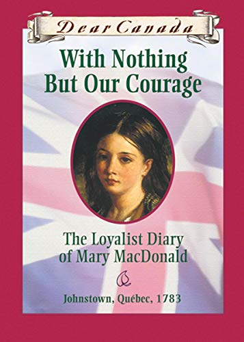 Stock image for With Nothing but Our Courage : The Loyalist Diary of Mary MacDonald, Johnstown, Quebec 1783 for sale by Better World Books: West