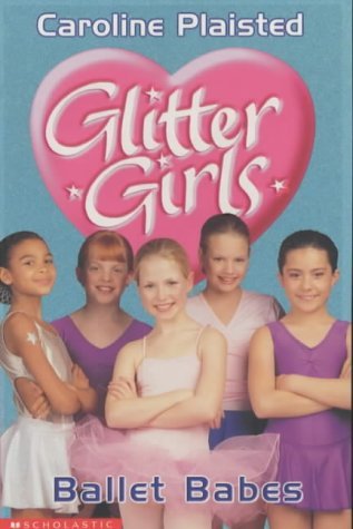 Ballet Babes (Glitter Girls) (9780439994040) by Caroline Plaisted,C. A. Plaisted