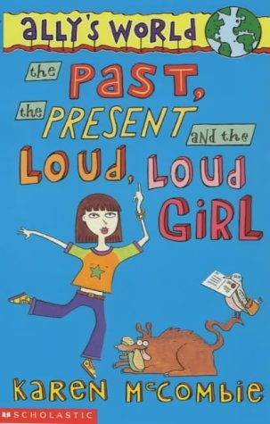 Stock image for The Past, the Present and the Loud, Loud Girl (Ally's World: 1): No.1 for sale by WorldofBooks