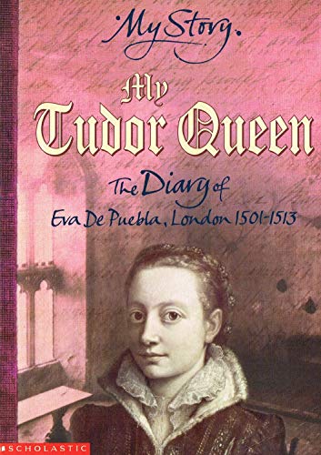 Stock image for My Story: My Tudor Queen: The Diary of Eva De Puebla, London 1501 - 1513 for sale by WorldofBooks