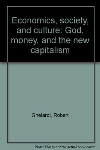 Stock image for Economics, society, and culture: God, money, and the new capitalism Ghelardi, Robert for sale by CONTINENTAL MEDIA & BEYOND